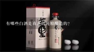 有哪些白酒是真正的纯粮酿造的？