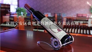 深圳宝安区贵州茅台酒沙井专卖店在哪里