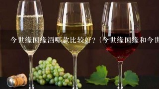 今世缘国缘酒哪款比较好？(今世缘国缘和今世缘典藏有什么区别？)？