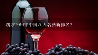 跪求2014年中国八大名酒新排名？