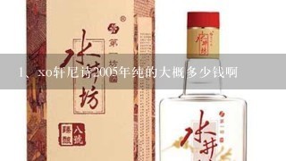 xo轩尼诗2005年纯的大概多少钱啊