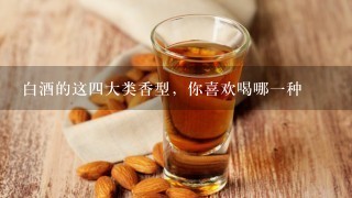 白酒的这四大类香型，你喜欢喝哪一种