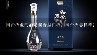 国台酒业的酒是酱香型白酒？国台酒怎样样？