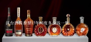 汉台酒酱香型15年53度多少钱一瓶