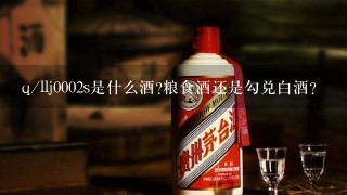 q/llj0002s是什么酒?粮食酒还是勾兑白酒?