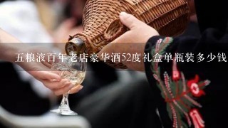 五粮液百年老店豪华酒52度礼盒单瓶装多少钱