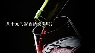 几十元的酱香酒能喝吗？