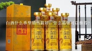 白酒什么香型销售最好，什么品牌可以推荐？