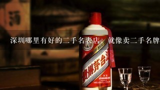 深圳哪里有好的二手名表店，就像卖二手名牌包的米兰站那样的？