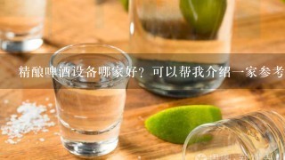 精酿啤酒设备哪家好？可以帮我介绍一家参考吗?