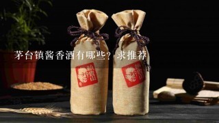 茅台镇酱香酒有哪些？求推荐