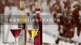 汾酒原浆53度白玉坊A20多钱一瓶