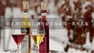 截止2012年底白酒行业上市公司一共有几家