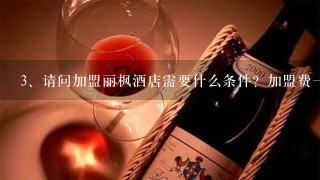 请问加盟丽枫酒店需要什么条件？加盟费一般是多少呢