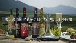 袁氏酱酒卧雪酒多少钱一瓶53度二十年陈酿