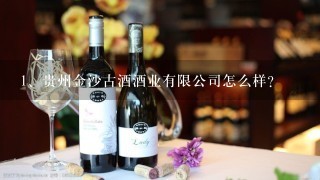 贵州金沙古酒酒业有限公司怎么样？