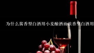 为什么酱香型白酒用小麦酿酒而浓香型白酒用高梁酿酒呢?