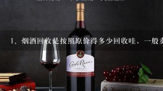 烟酒回收是按照原价得多少回收哇，一般卖烟酒得店都