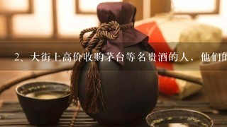 大街上高价收购茅台等名贵酒的人，他们的目的是什么