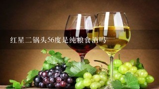 红星二锅头56度是纯粮食酒吗