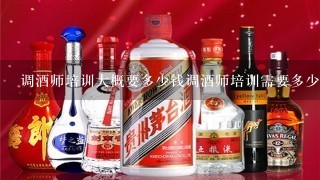 调酒师培训大概要多少钱调酒师培训需要多少钱？