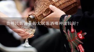 贵州民族酒业的大民族酒哪种比较好？