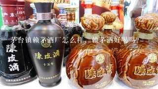 茅台镇赖茅酒厂怎么样，赖茅酒好喝吗？