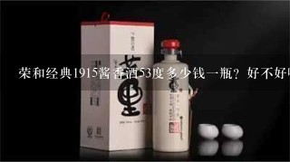 荣和经典1915酱香酒53度多少钱一瓶？好不好喝？