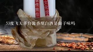 53度飞天茅台酱香型白酒是曲子味吗