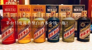 茅台53度酱香型白酒多少钱一瓶？