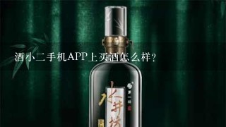 酒小二手机APP上买酒怎么样？