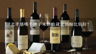 湖北孝感哪个牌子米酒也就是酒酿比较好？