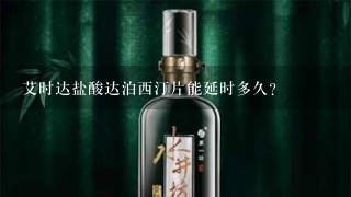 艾时达盐酸达泊西汀片能延时多久？