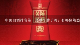 中国白酒排名第一是哪个牌子呢？有哪位熟悉呢？