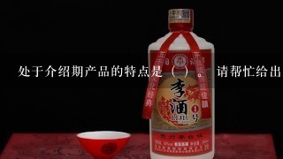 处于介绍期产品的特点是（ ）。 请帮忙给出正确答案和分析，谢谢！