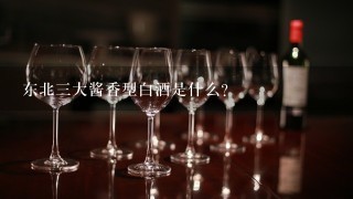 东北三大酱香型白酒是什么？