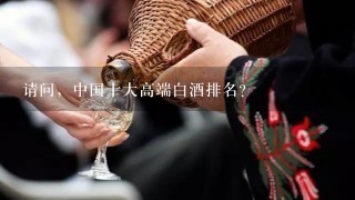 请问，中国十大高端白酒排名？