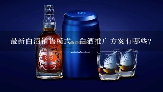 最新白酒销售模式，白酒推广方案有哪些？