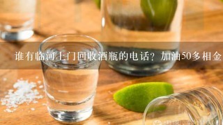 谁有临河上门回收酒瓶的电话？加油50多相金川啤酒空瓶子。着急要