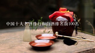 中国十大名酒排行和白酒排名前100名