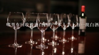 哪里有回收普通白酒的？本人手上有一批白酒酱香型的