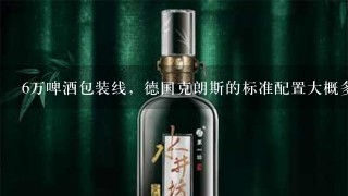 6万啤酒包装线，德国克朗斯的标准配置大概多少钱?安装这样一条生产线大概多少钱?