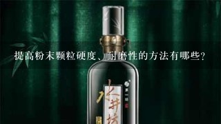 提高粉末颗粒硬度、耐磨性的方法有哪些？