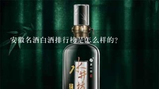 安徽名酒白酒排行榜是怎么样的？