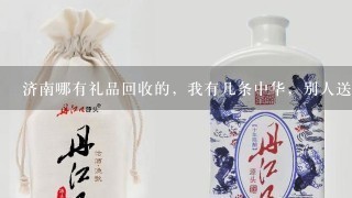 济南哪有礼品回收的，我有几条中华，别人送给我的~