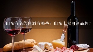 山东有名的白酒有哪些？山东十大白酒品牌？