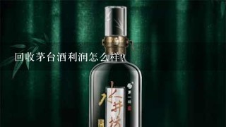 回收茅台酒利润怎么样？