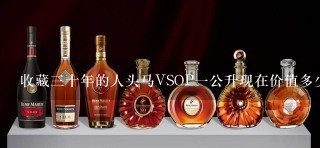 收藏3十年的人头马VSOP1公升现在价值多少钱