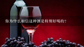 你为什么相信这种酒是特别好喝的