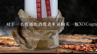 对于一名普通的消费者来说购买一瓶XOCognac是划算还是不值得投资